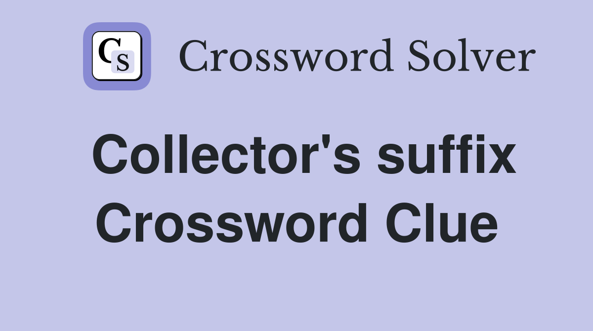 Collector's suffix Crossword Clue