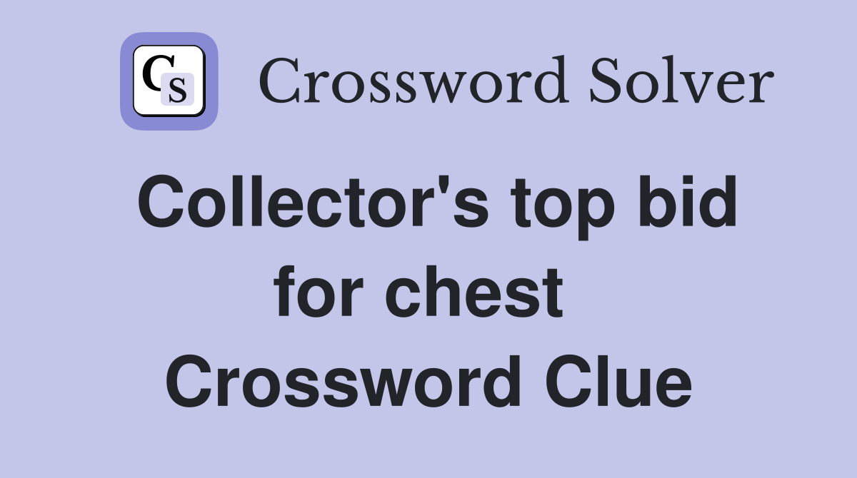 Collector's top bid for chest  Crossword Clue