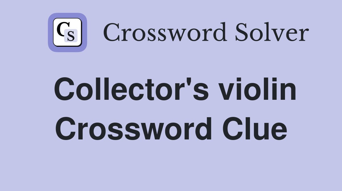 Collector's violin Crossword Clue