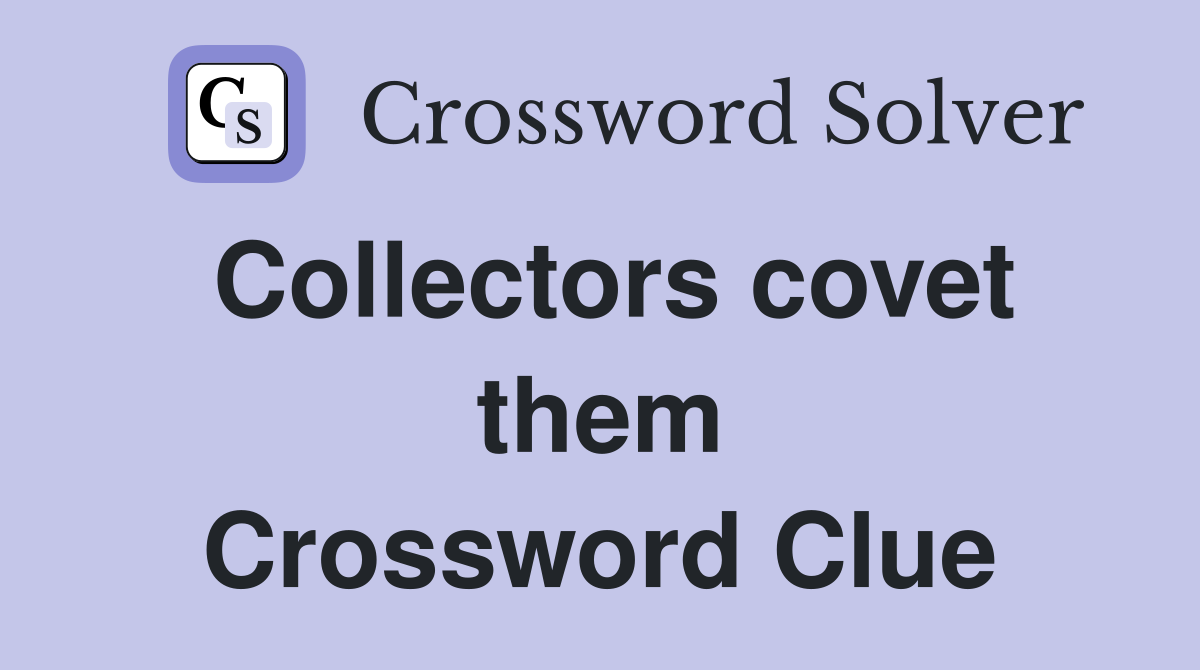 Collectors covet them Crossword Clue