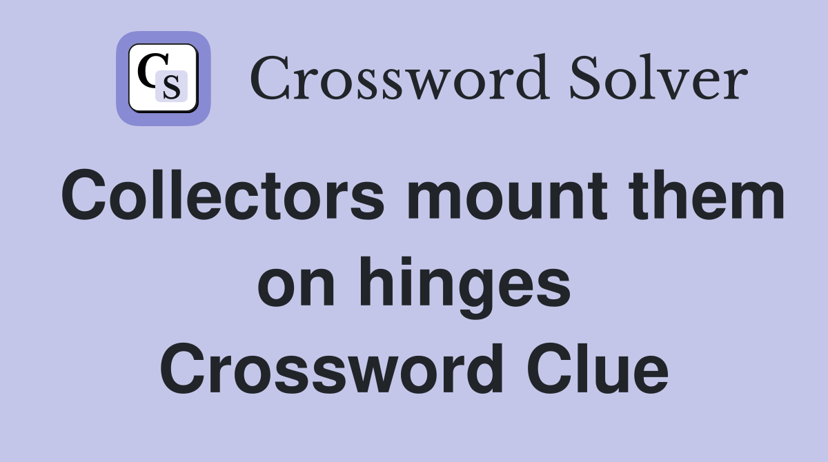 Collectors mount them on hinges Crossword Clue
