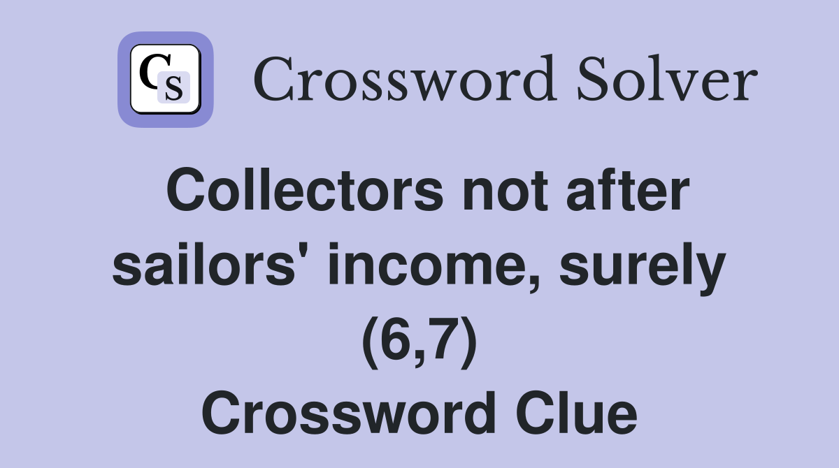 Collectors not after sailors' income, surely (6,7) Crossword Clue