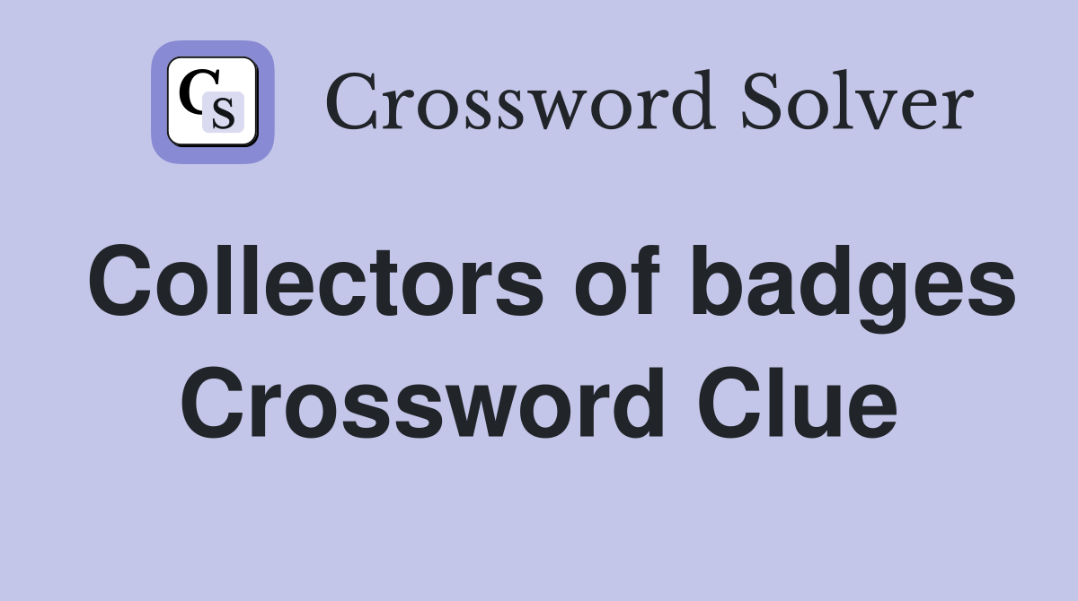 Collectors of badges Crossword Clue