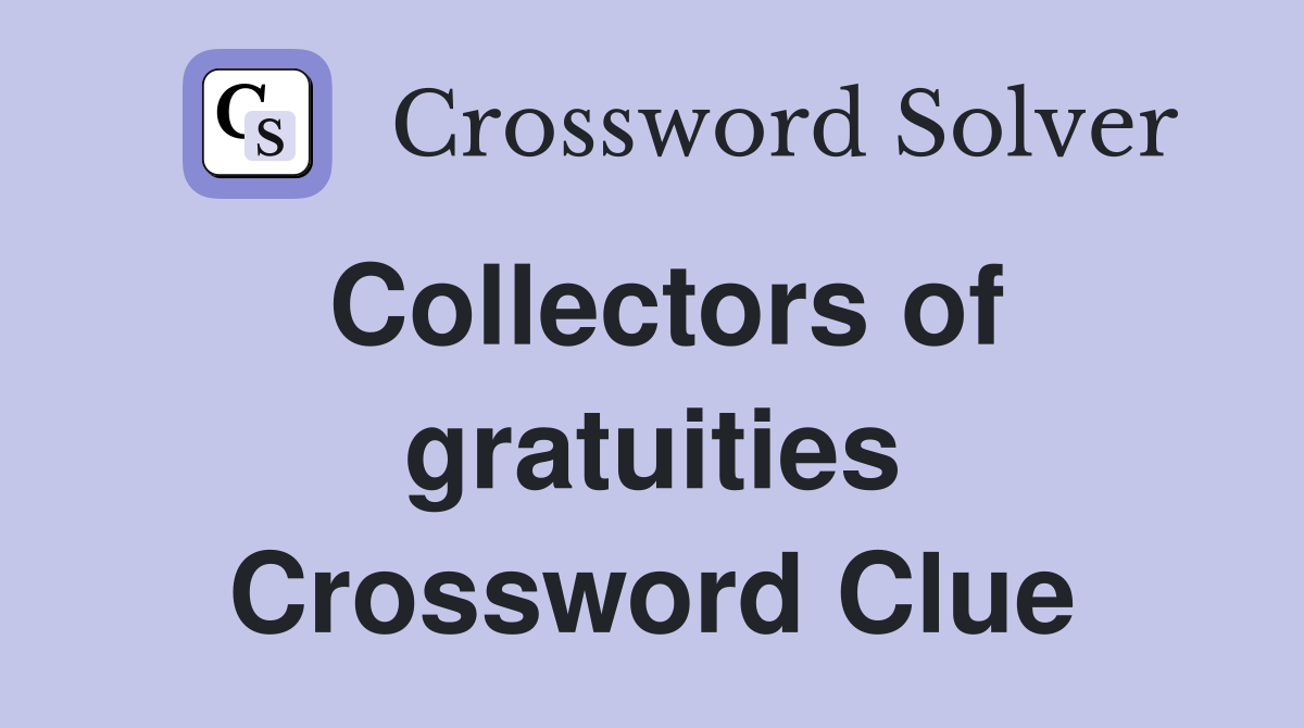 Collectors of gratuities Crossword Clue