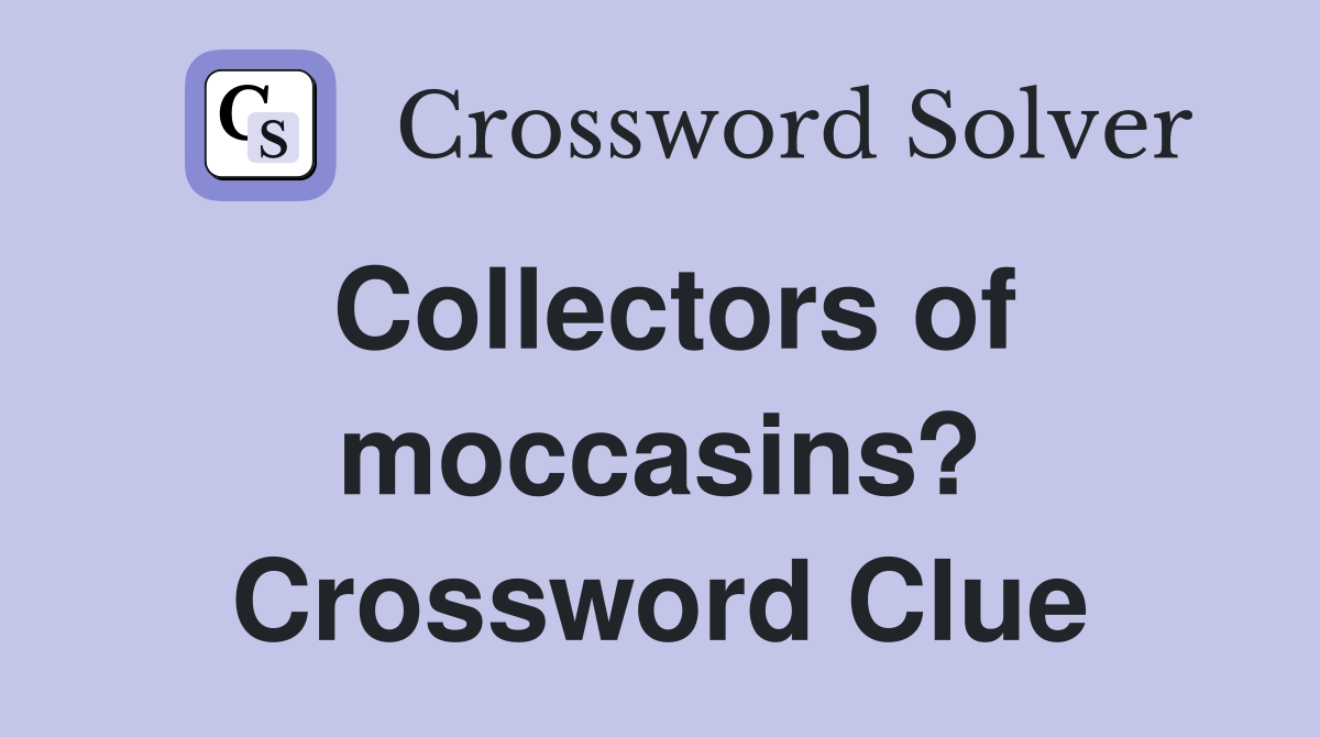 Collectors of moccasins? Crossword Clue