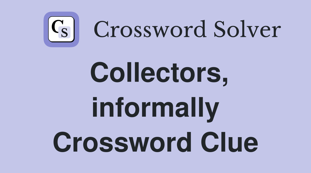 Collectors, informally Crossword Clue