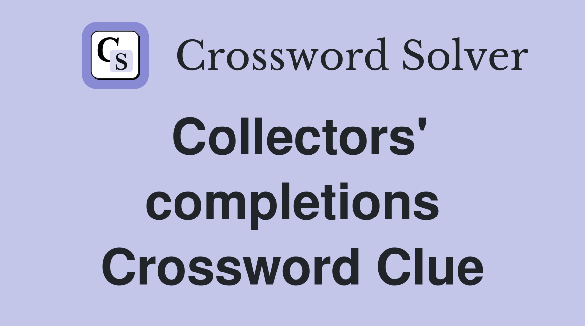 Collectors' completions Crossword Clue