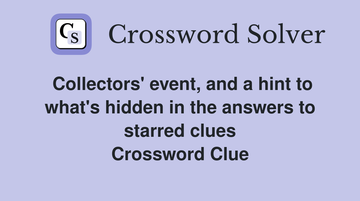Collectors' event, and a hint to what's hidden in the answers to starred clues Crossword Clue