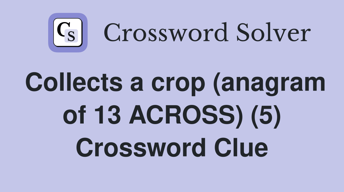 Collects a crop (anagram of 13 ACROSS) (5) Crossword Clue