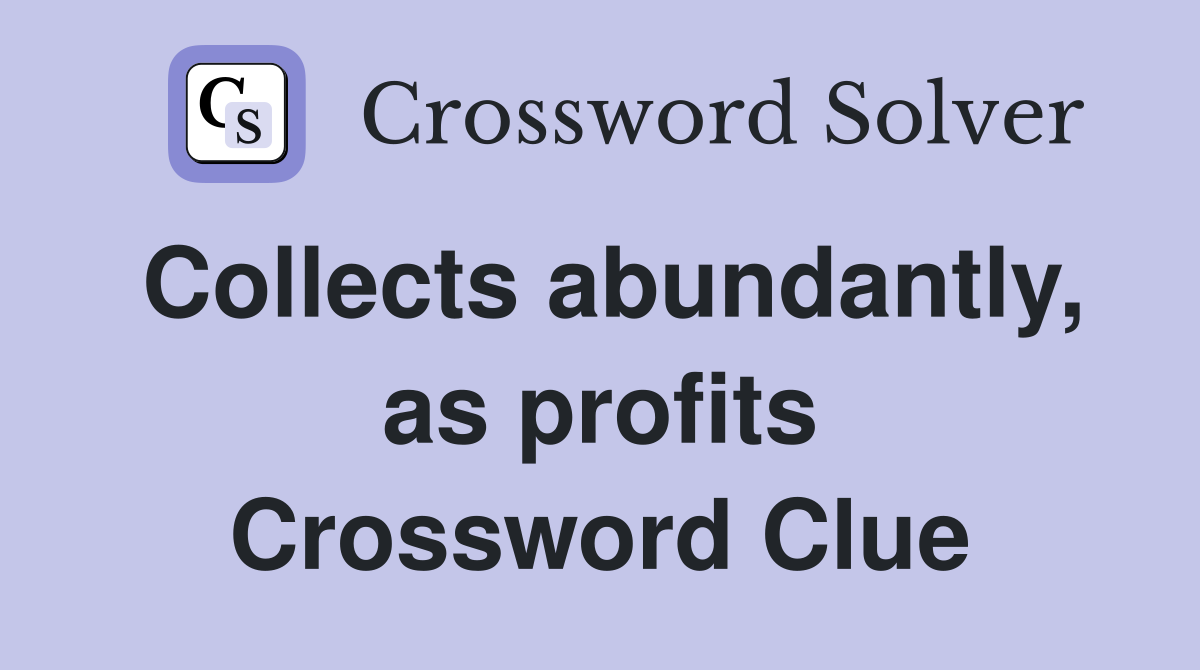 Collects abundantly, as profits Crossword Clue