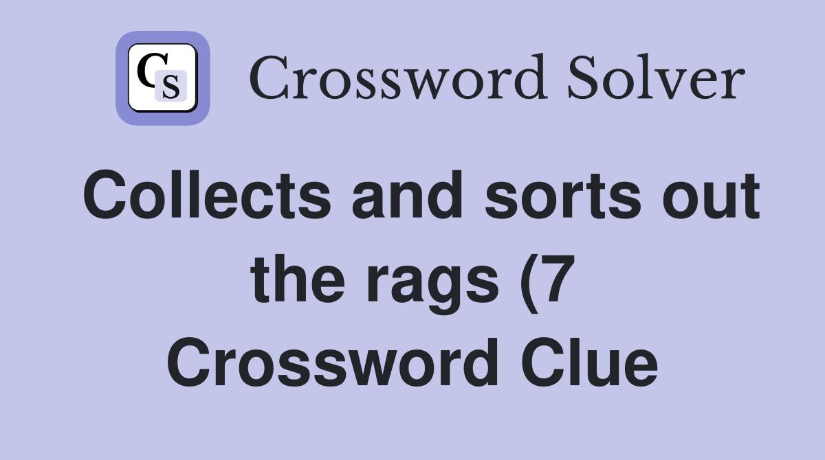 Collects and sorts out the rags (7) Crossword Clue Answers Collects and sorts out the rags (7) Crossword Clue Answers