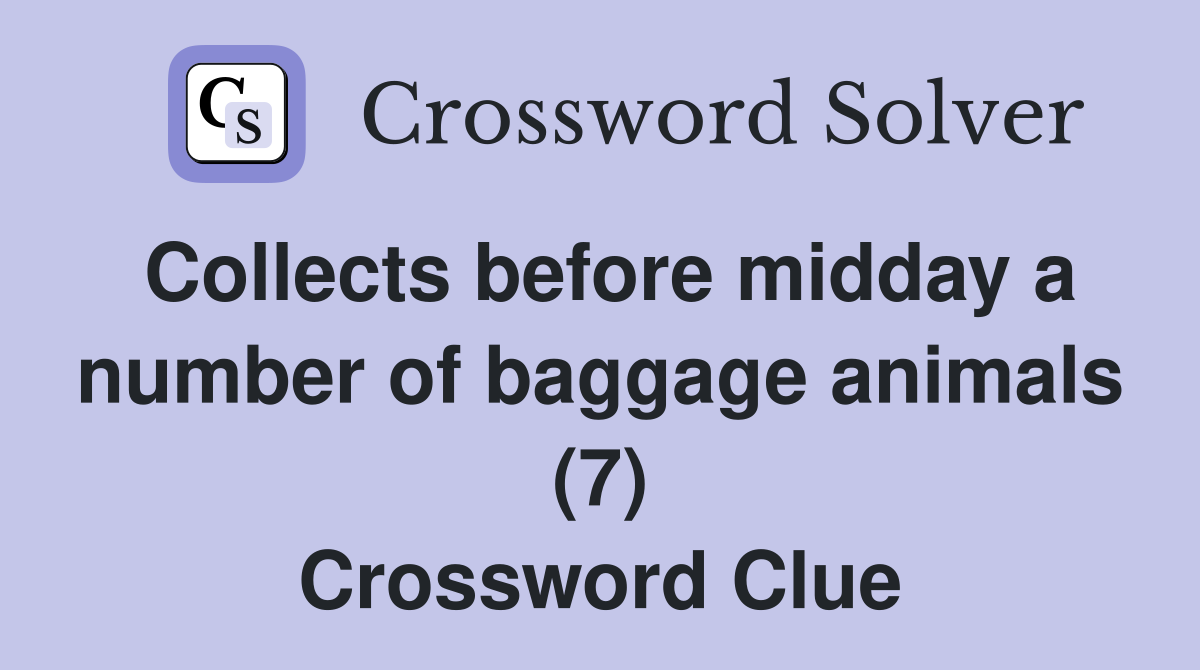 Collects before midday a number of baggage animals (7) Crossword Clue