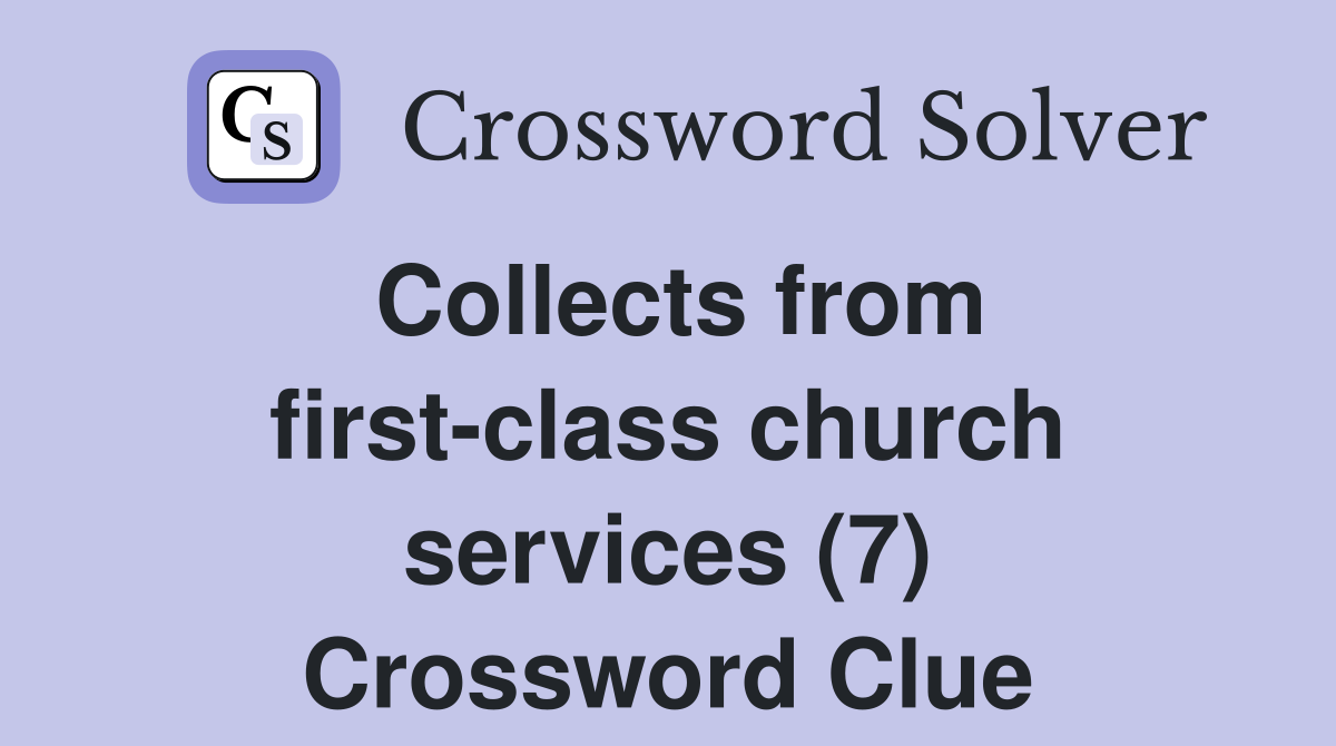 Collects from first-class church services (7) Crossword Clue