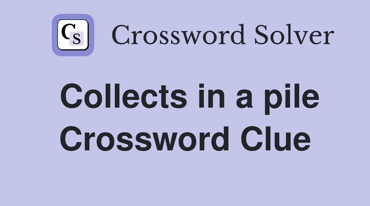 Collects in a pile Crossword Clue