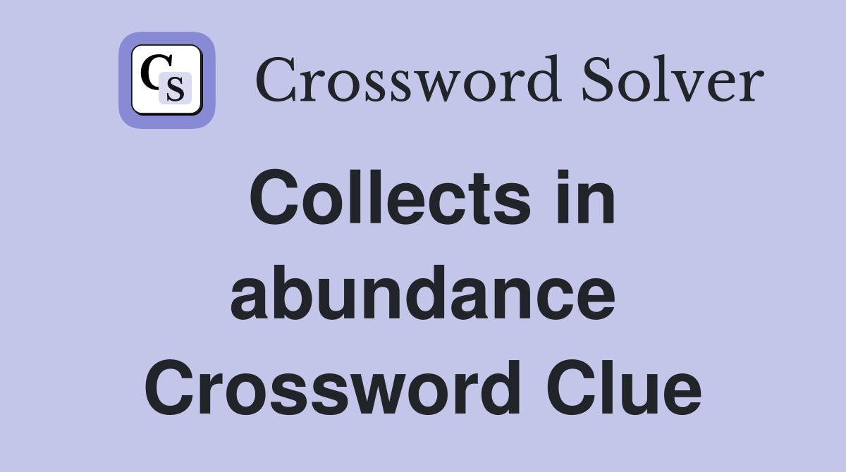 Collects in abundance Crossword Clue