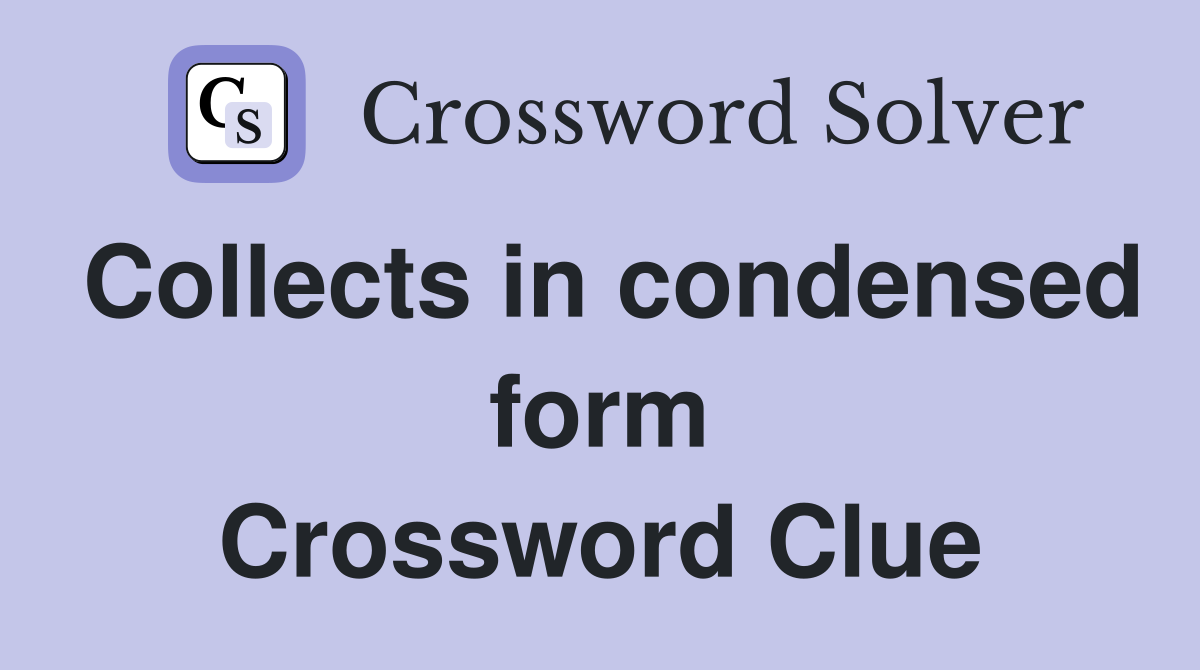 Collects in condensed form Crossword Clue
