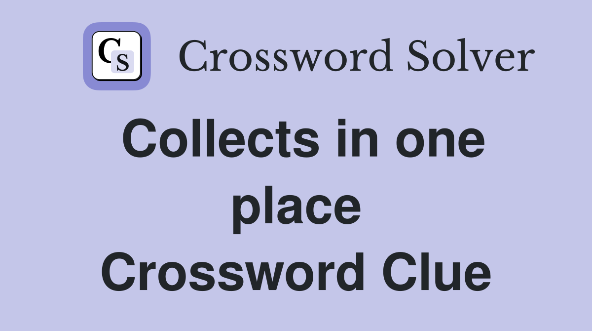 Collects in one place Crossword Clue