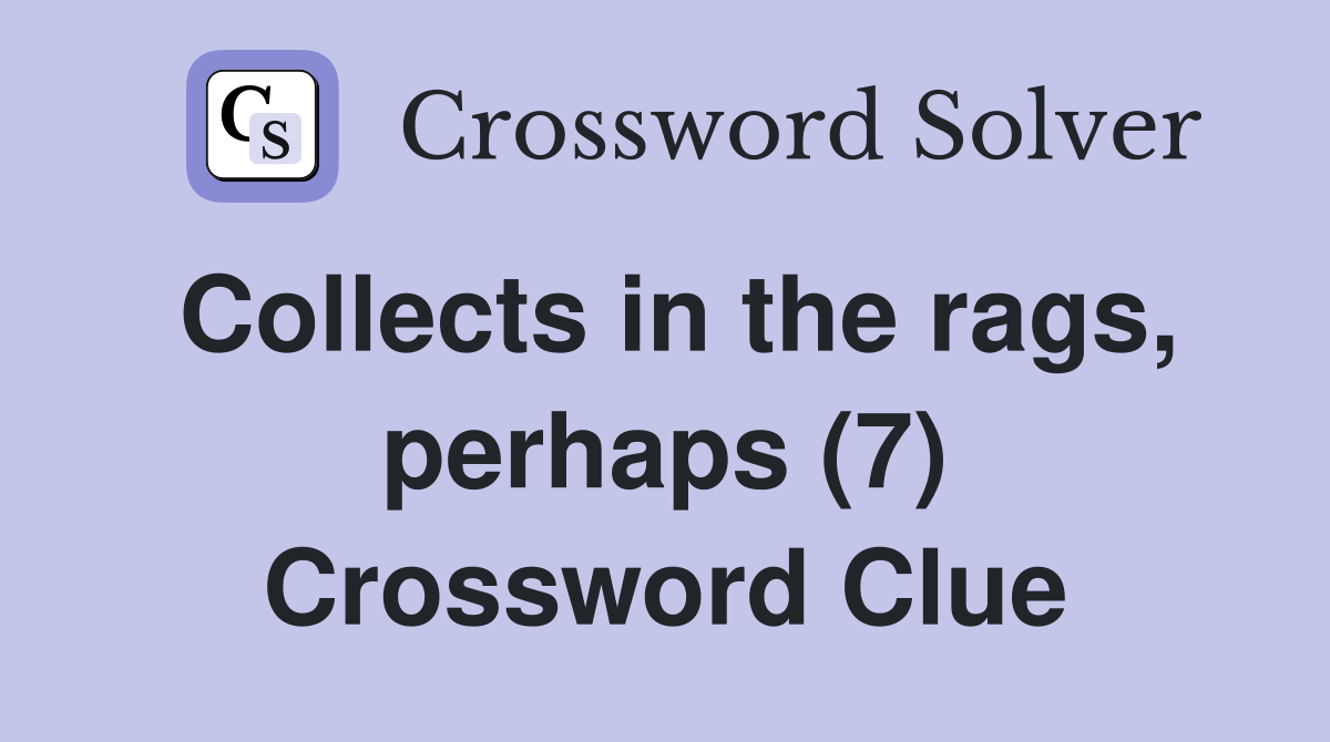 Collects in the rags, perhaps (7) Crossword Clue