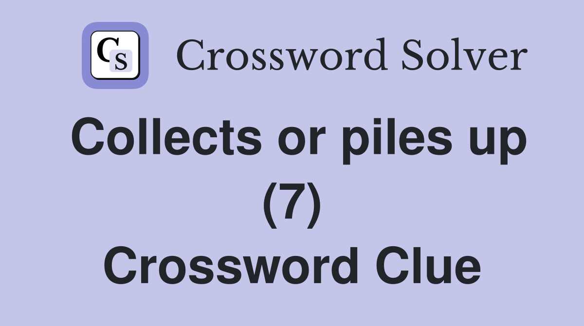 Collects or piles up (7) Crossword Clue