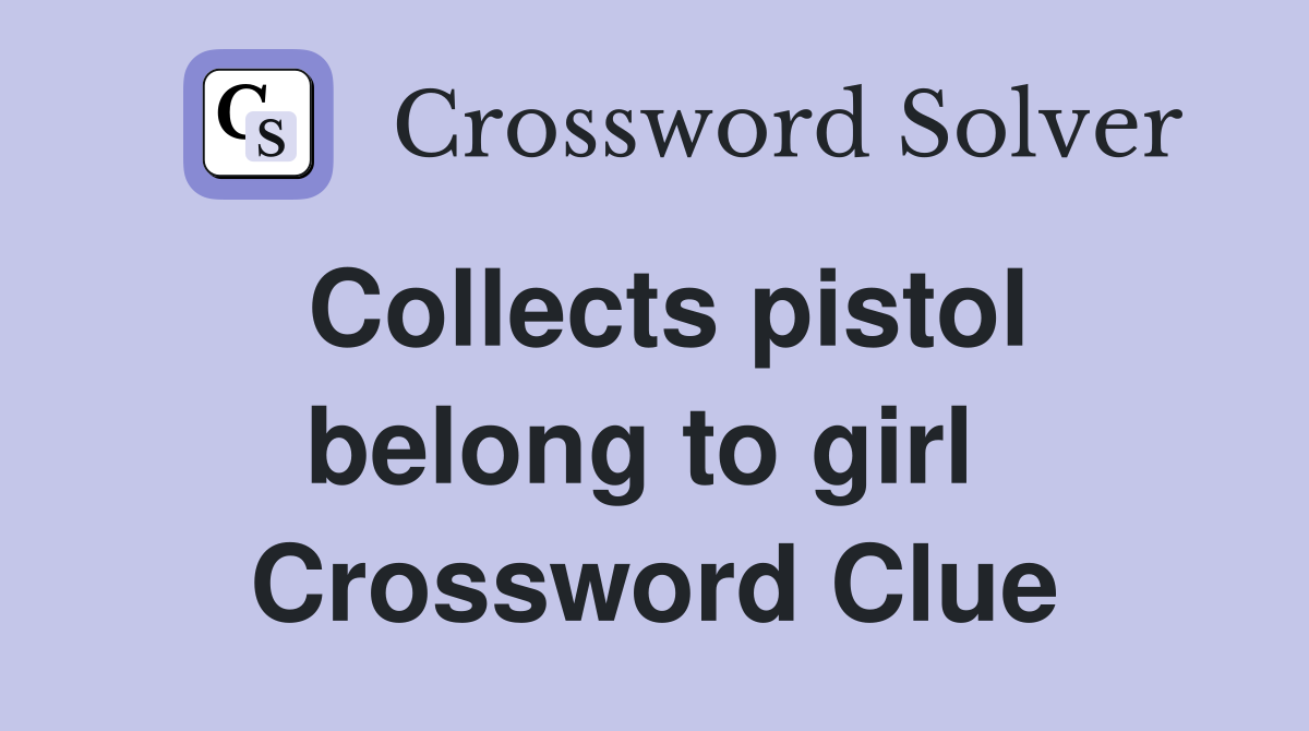 Collects pistol belong to girl  Crossword Clue