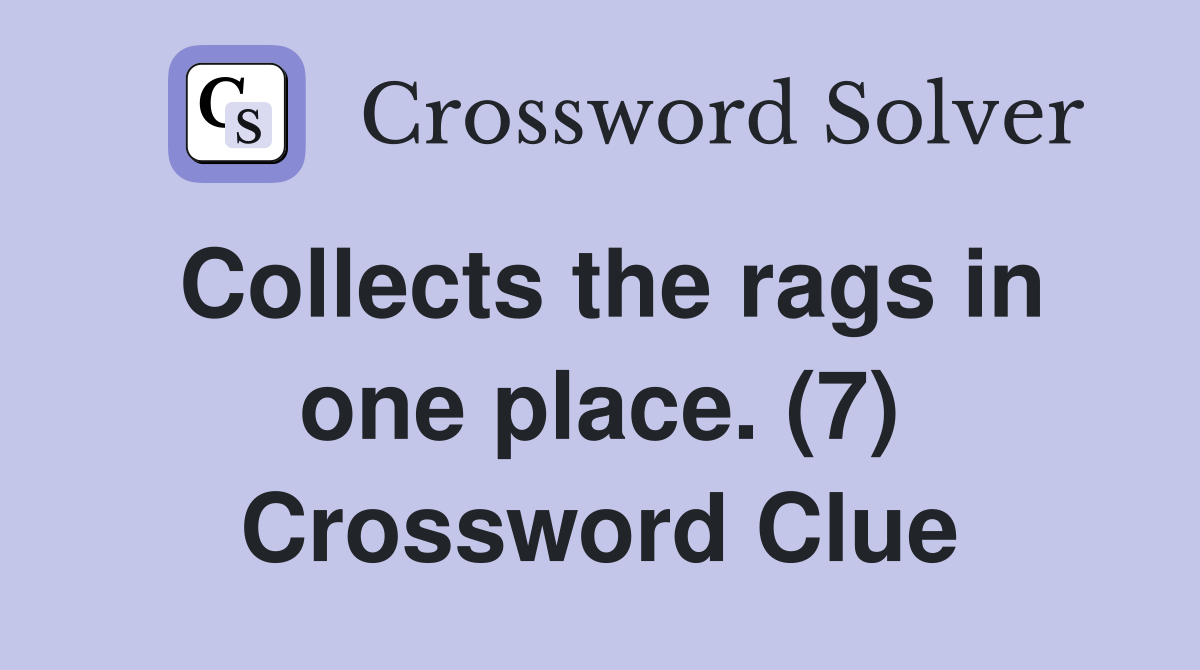 Collects the rags in one place. (7) Crossword Clue