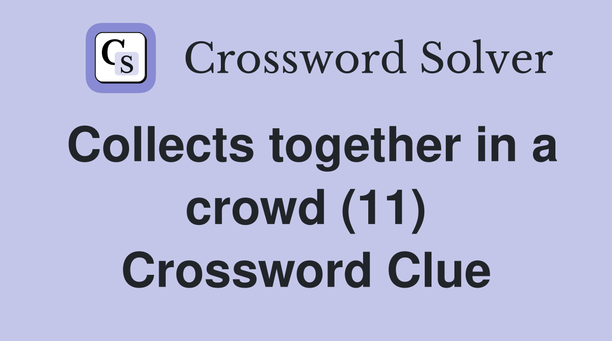 Collects together in a crowd (11) Crossword Clue
