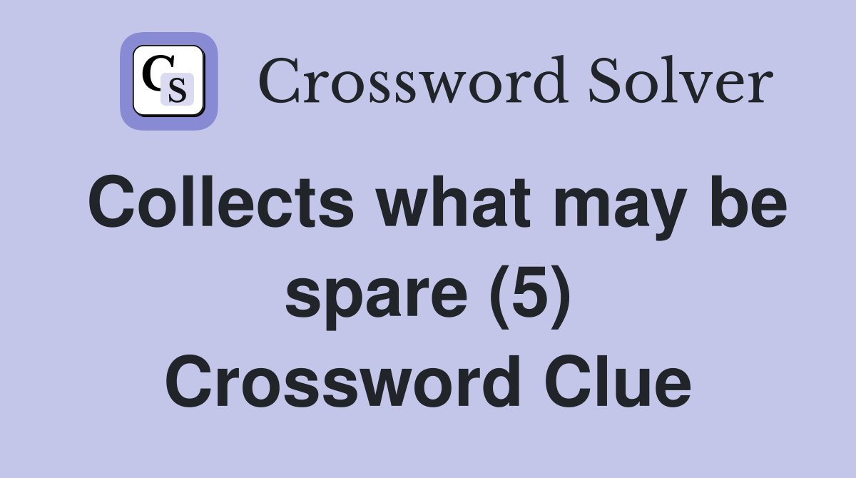 Collects what may be spare (5) Crossword Clue