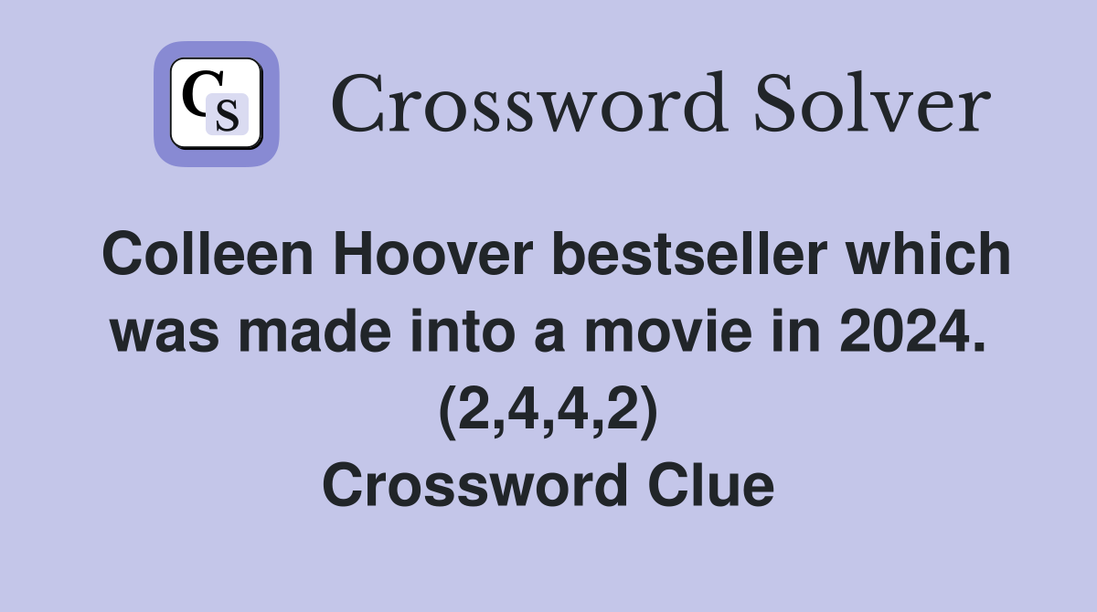 Colleen Hoover bestseller which was made into a movie in 2024. (2,4,4,2) Crossword Clue