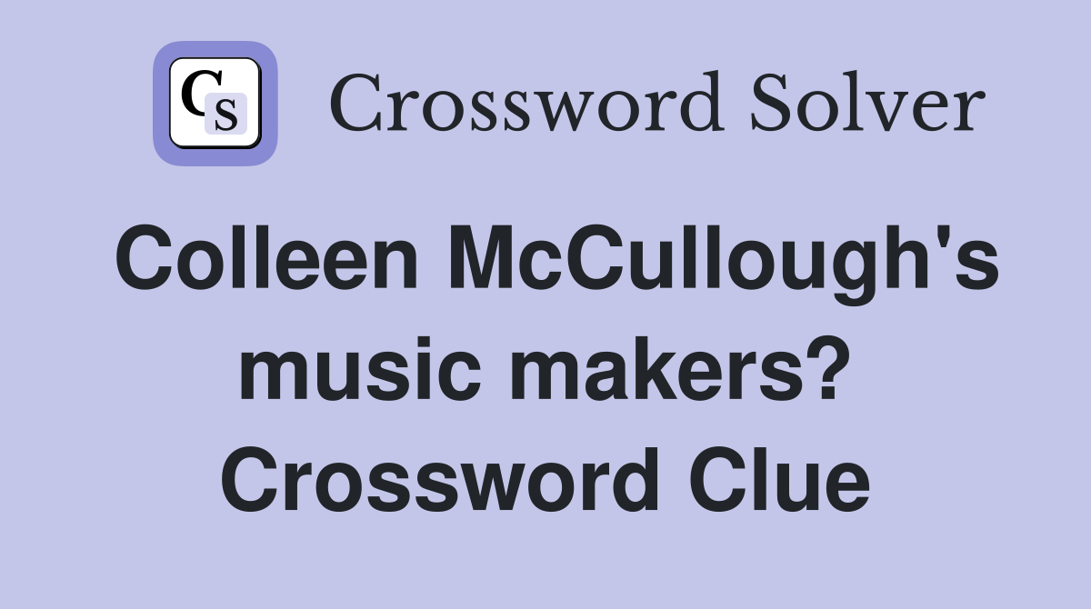 Colleen McCullough's music makers? Crossword Clue
