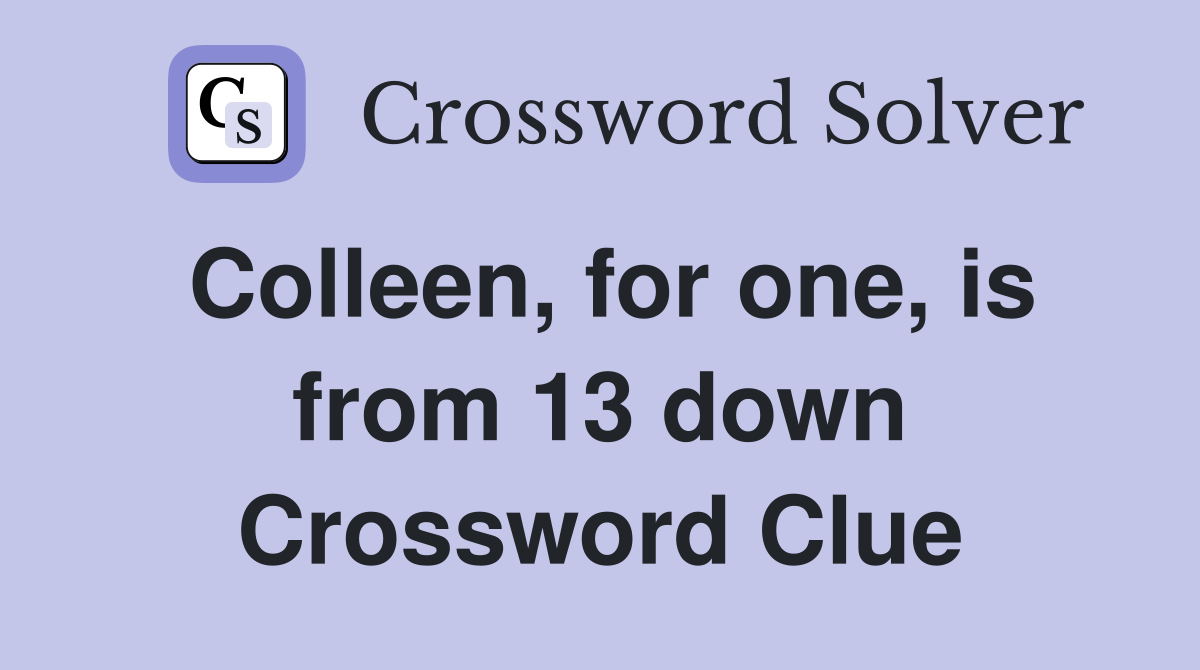 Colleen, for one, is from 13 down Crossword Clue