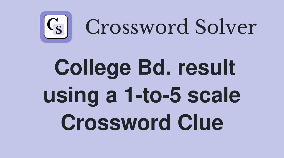 College Bd. result using a 1-to-5 scale Crossword Clue
