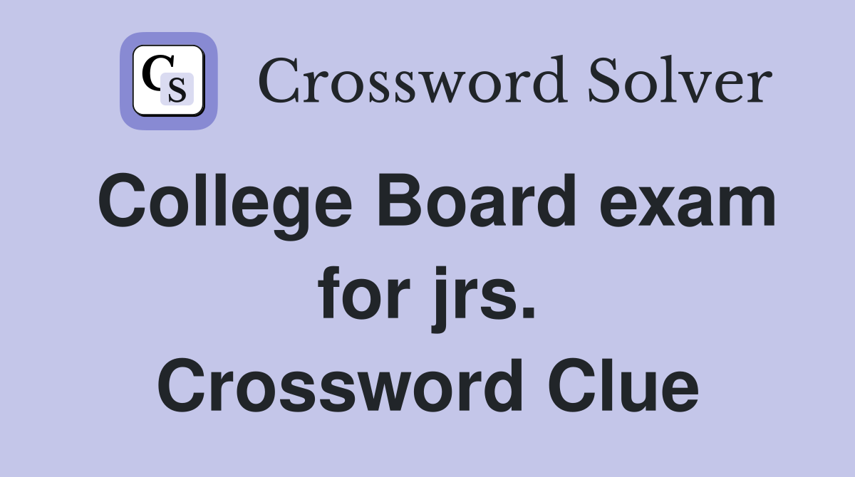 College Board exam for jrs. Crossword Clue