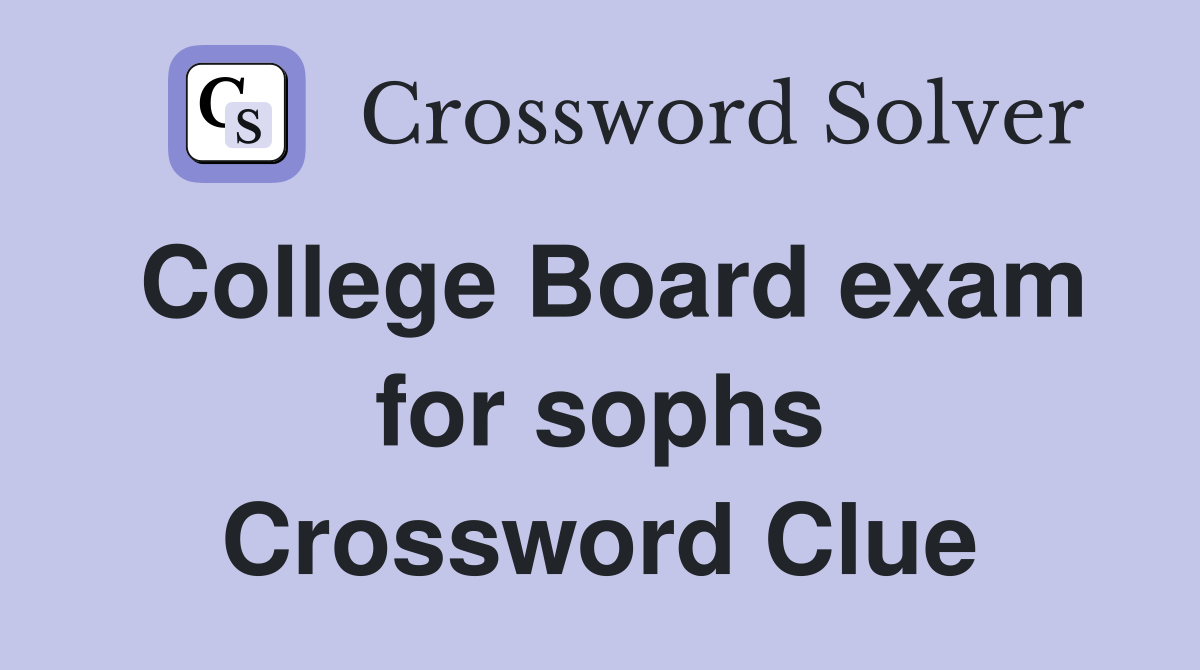 College Board exam for sophs Crossword Clue