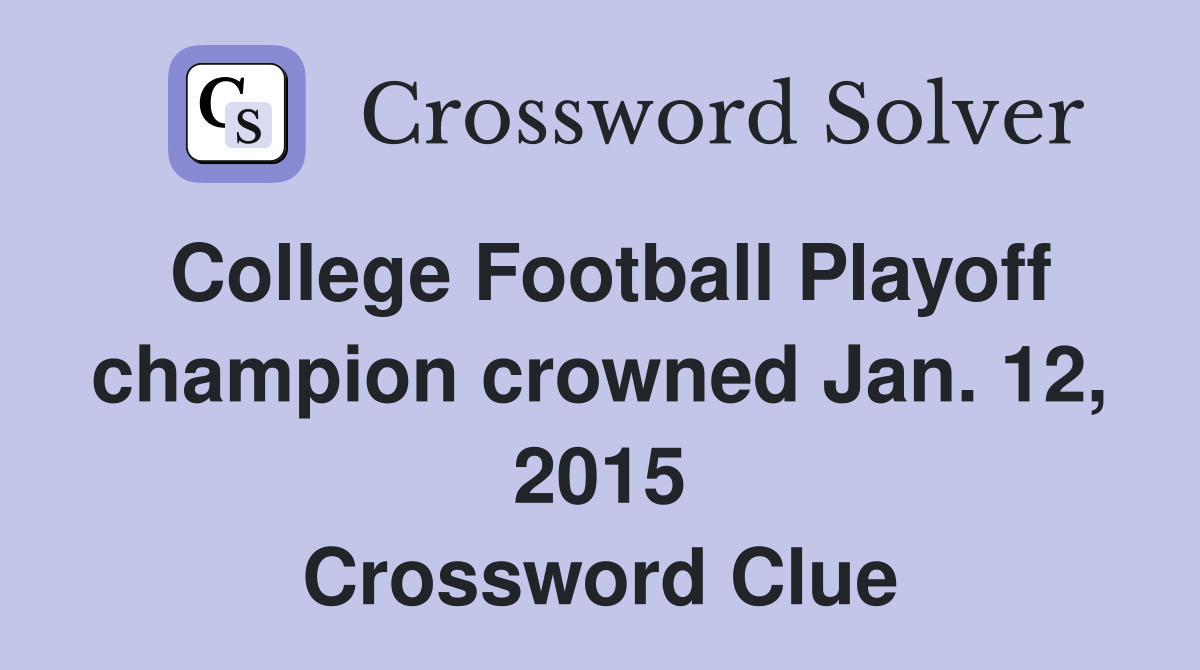 College Football Playoff champion crowned Jan. 12, 2015 Crossword Clue