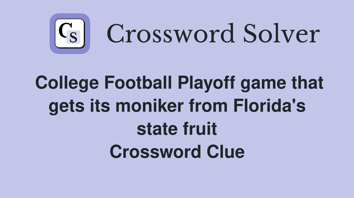 College Football Playoff game that gets its moniker from Florida's state fruit Crossword Clue