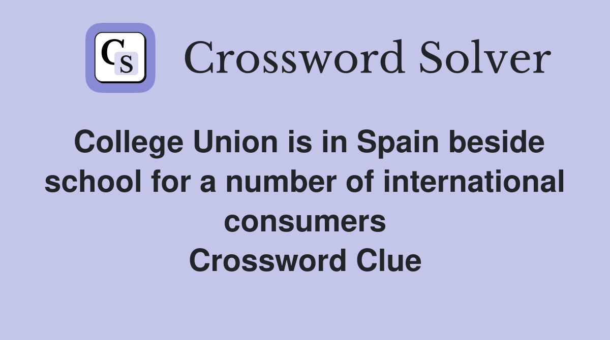 College Union is in Spain beside school for a number of international consumers Crossword Clue
