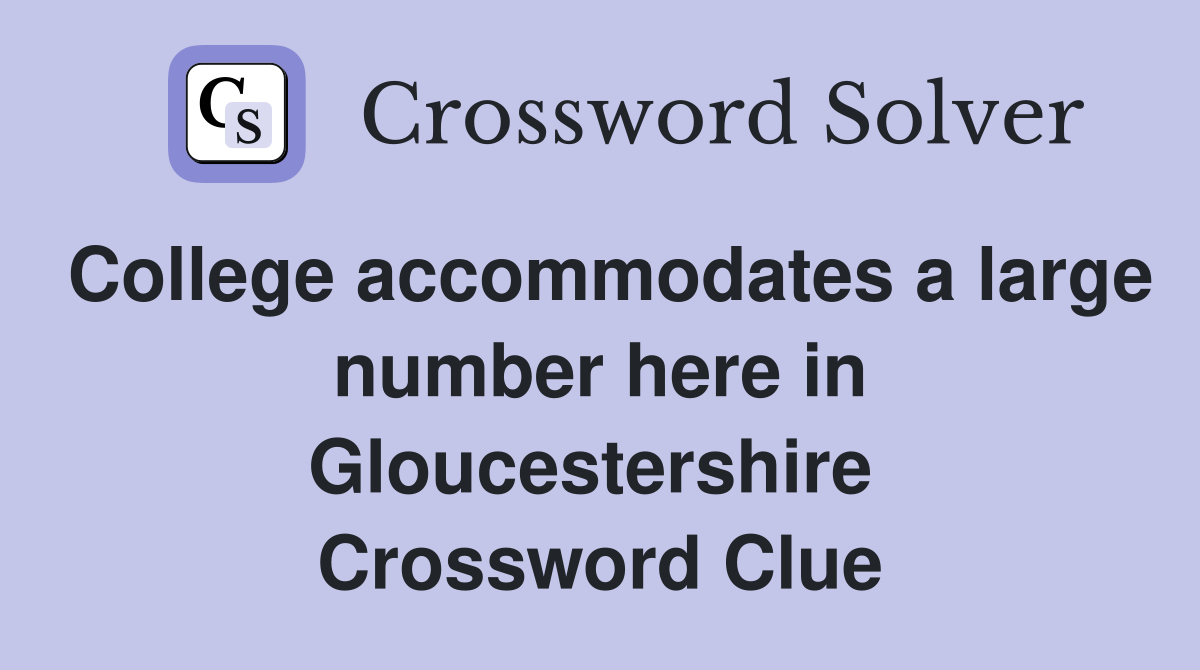 College accommodates a large number here in Gloucestershire  Crossword Clue