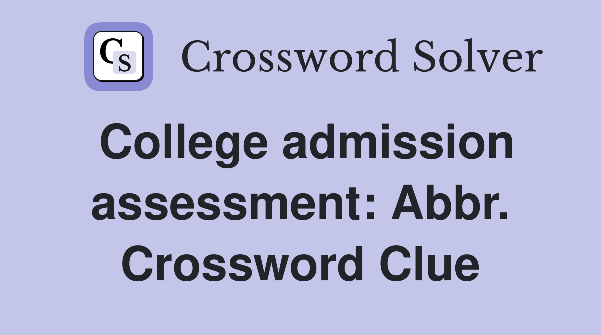 College admission assessment: Abbr. Crossword Clue