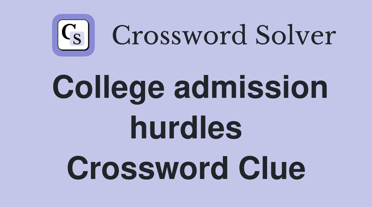 College admission hurdles Crossword Clue
