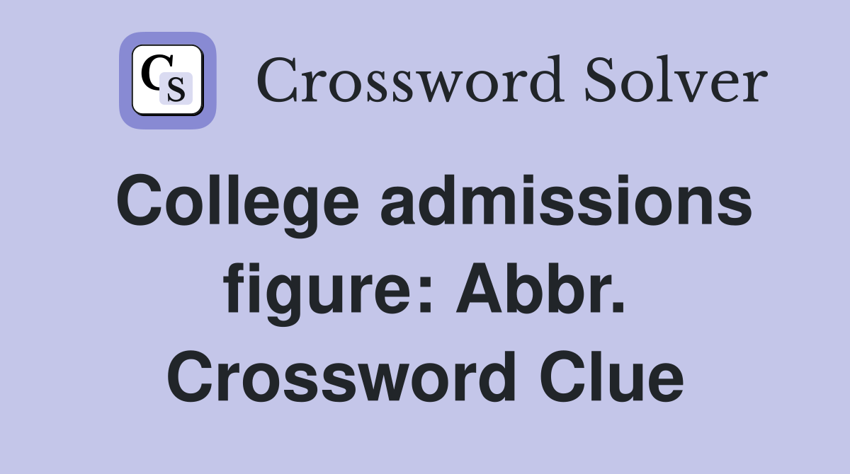 College admissions figure: Abbr. Crossword Clue