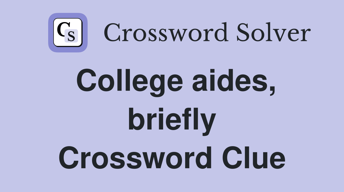 College aides, briefly Crossword Clue