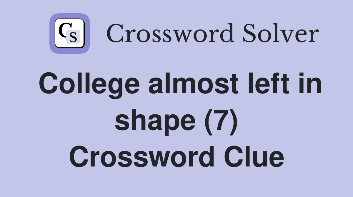College almost left in shape (7) Crossword Clue