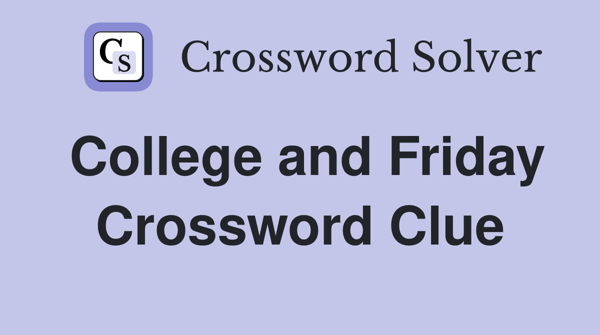 College and Friday Crossword Clue