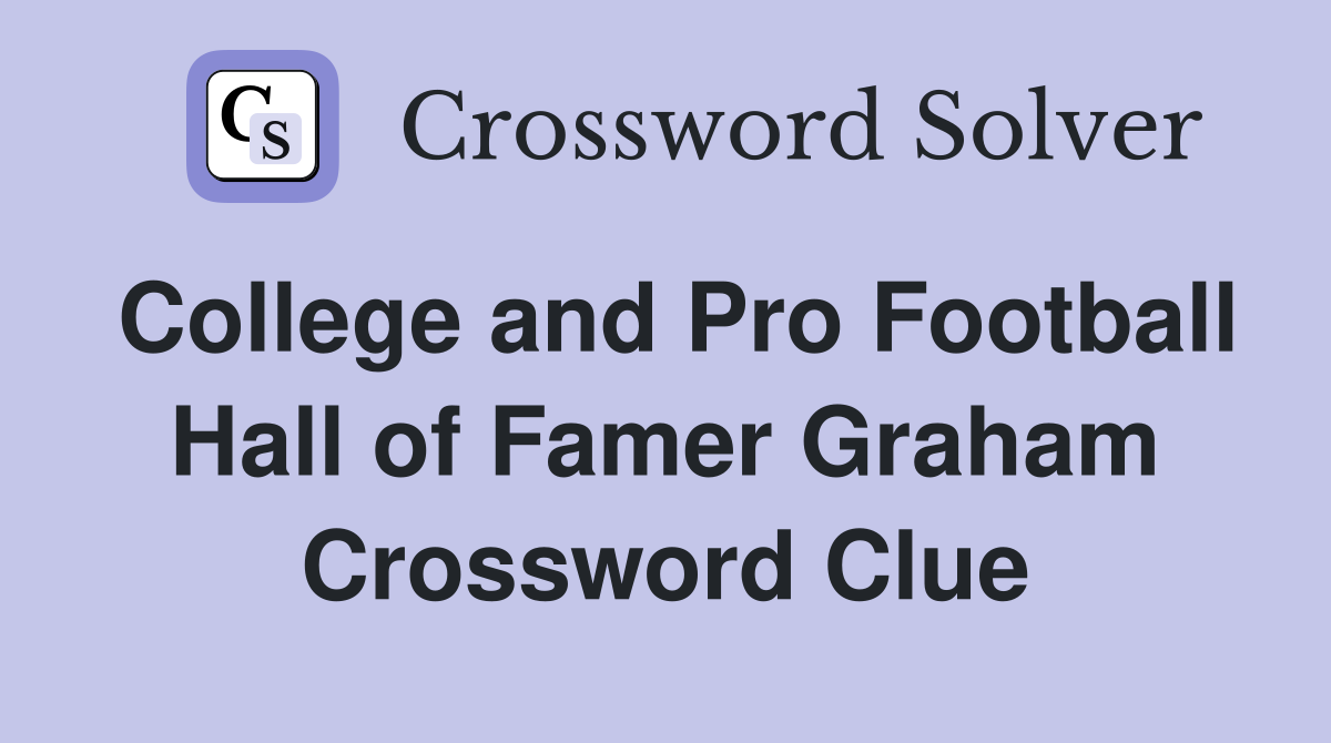 College and Pro Football Hall of Famer Graham Crossword Clue