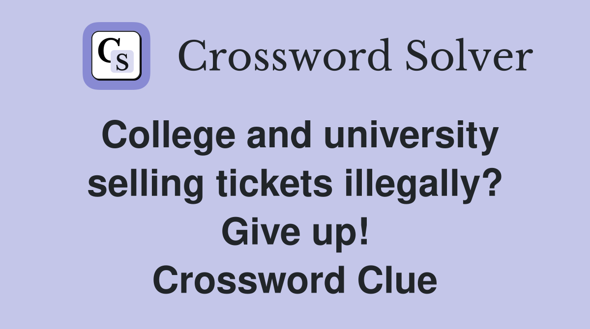 College and university selling tickets illegally? Give up! Crossword Clue