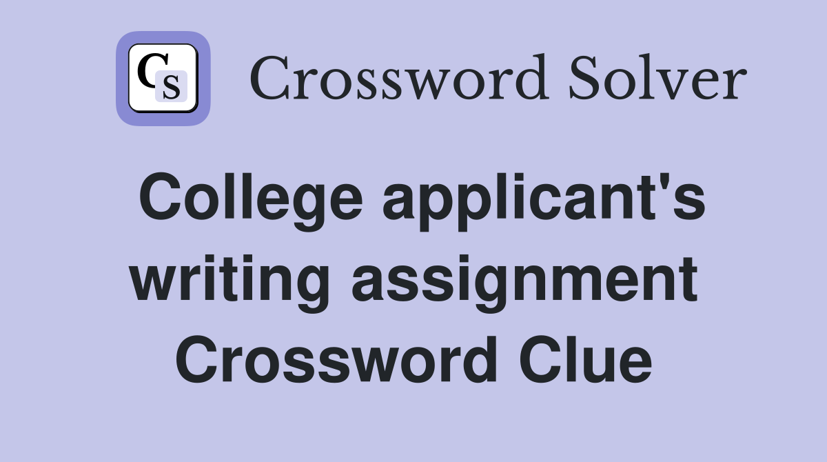 College applicant's writing assignment Crossword Clue