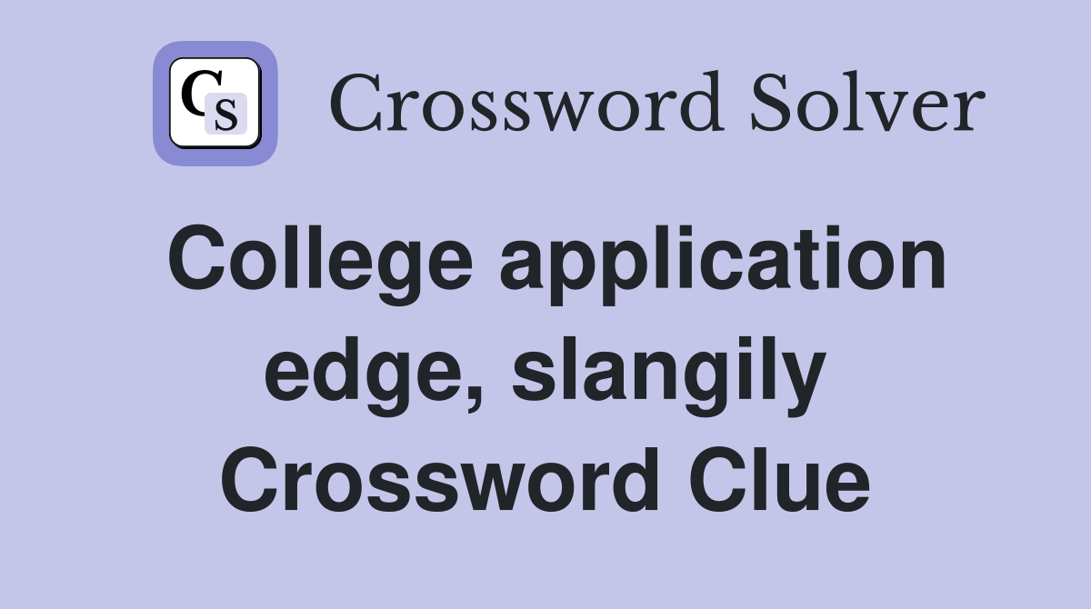 College application edge, slangily Crossword Clue