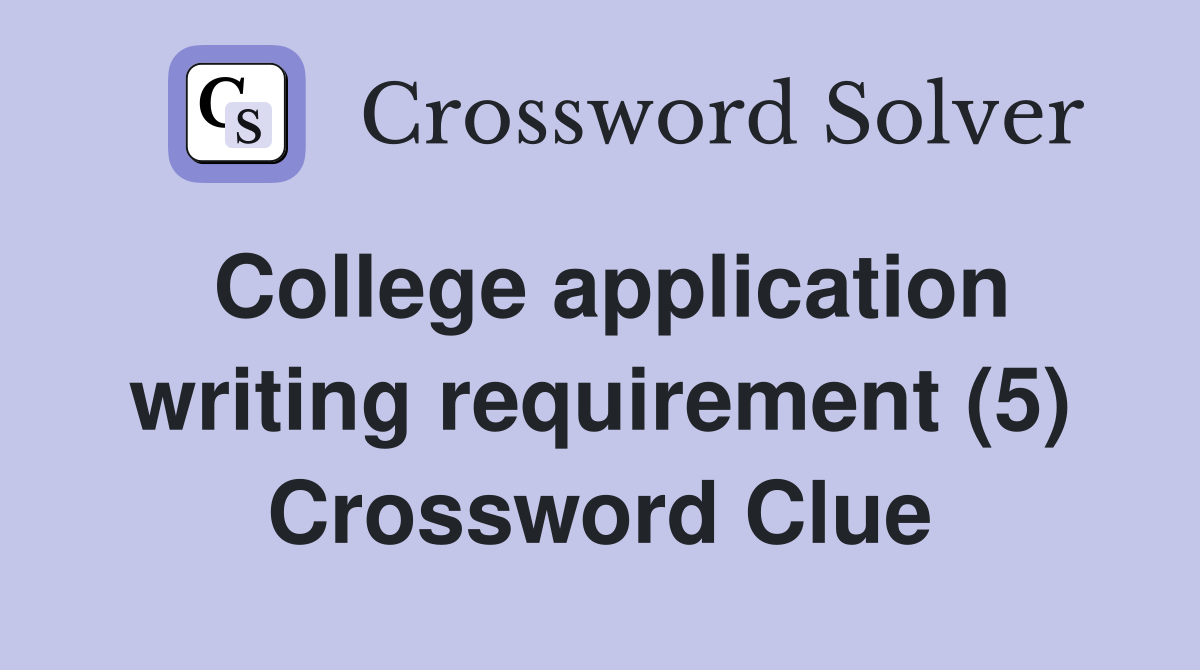 College application writing requirement (5) Crossword Clue