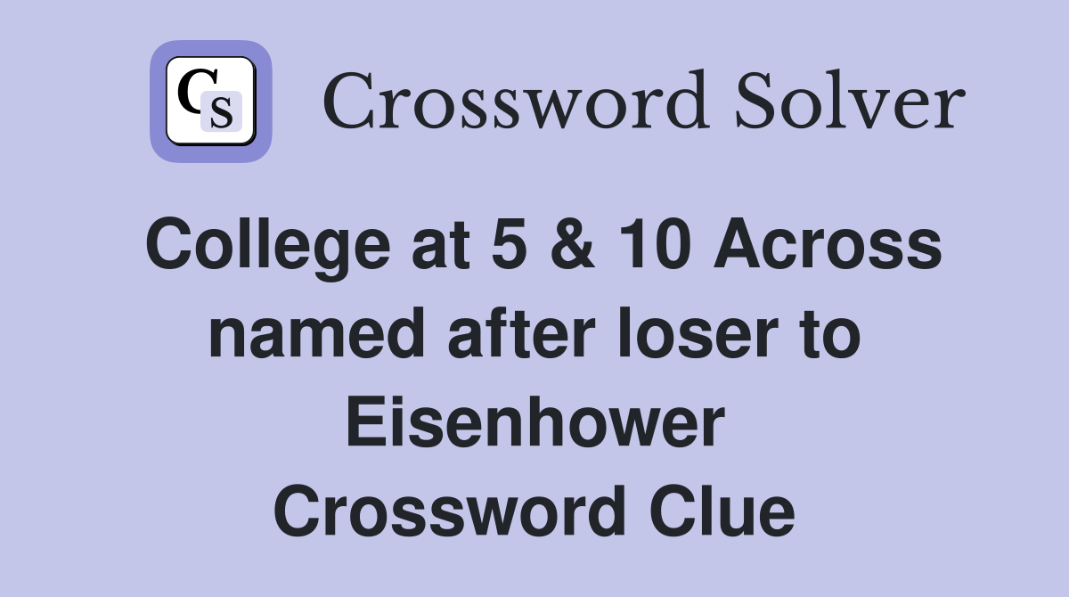 College at 5 & 10 Across named after loser to Eisenhower Crossword Clue