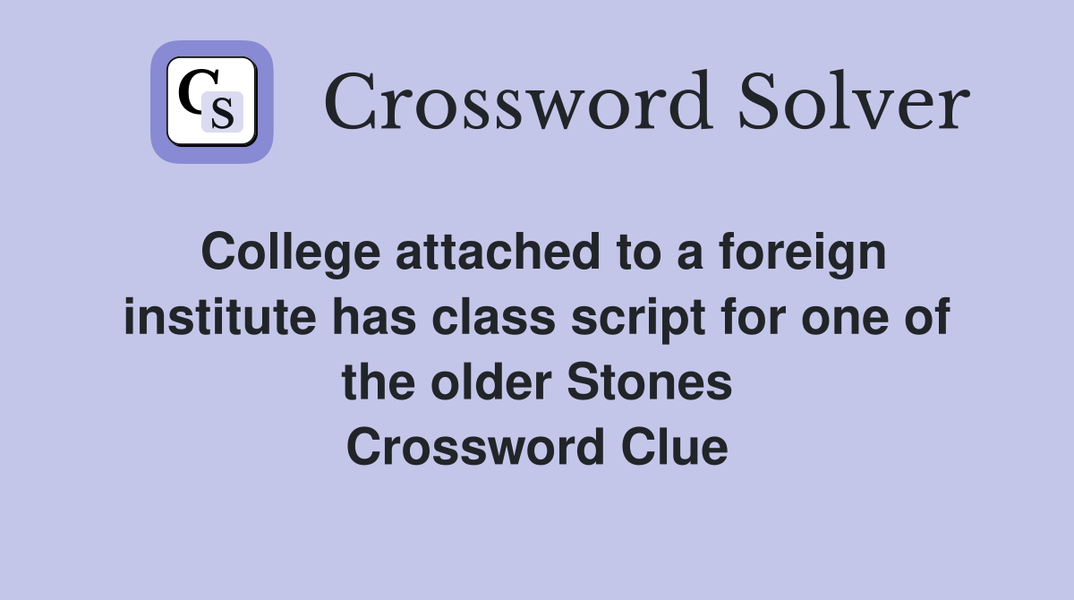 College attached to a foreign institute has class script for one of the older Stones Crossword Clue